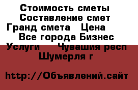 Стоимость сметы. Составление смет. Гранд смета › Цена ­ 700 - Все города Бизнес » Услуги   . Чувашия респ.,Шумерля г.